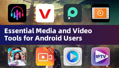 Essential Media and Video Tools for Android Users