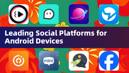 Leading Social Platforms for Android Devices